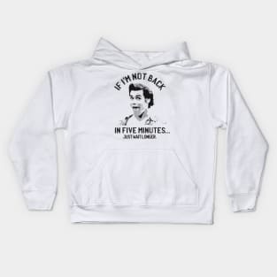 If I'm not back in five minutes... just wait longer. Kids Hoodie